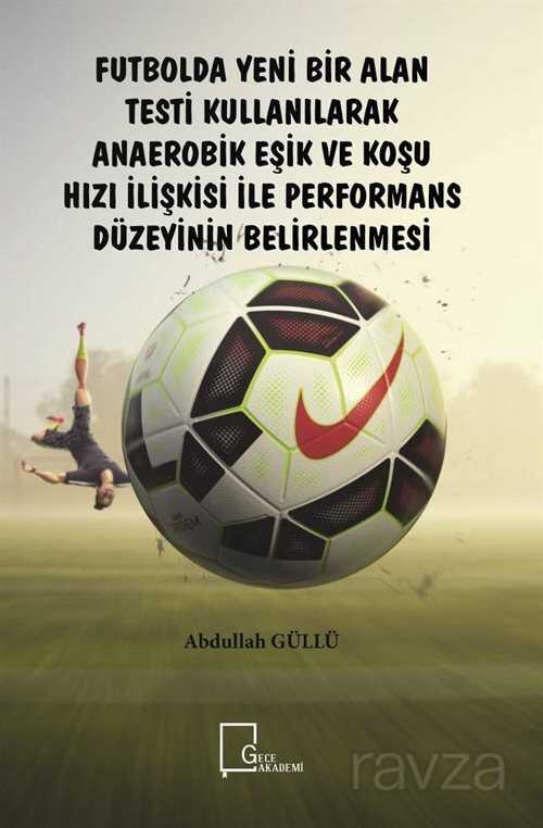 Futbolda Yeni Bir Alan Testi Kullanılarak Anaerobik Eşik ve Koşu Hızı İlişkisi ile Performans Düzeyinin Belirlenmesi - Gece Akademi