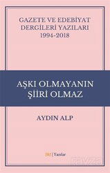 Gazete ve Edebiyat Dergileri Yazıları 1994-2018 - Aşkı Olmayanın Şiiri Olmaz - J & J Yayınları