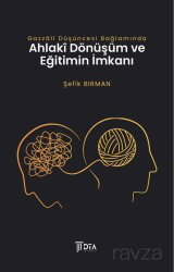 Gazzalî Düşüncesi Bağlamında Ahlakî Dönüşüm ve Eğitimin İmkanı - DTA Yayıncılık