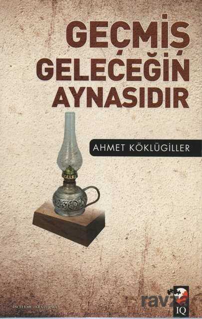 Geçmiş Geleceğin Aynasıdır - IQ Kültür Sanat Yayıncılık
