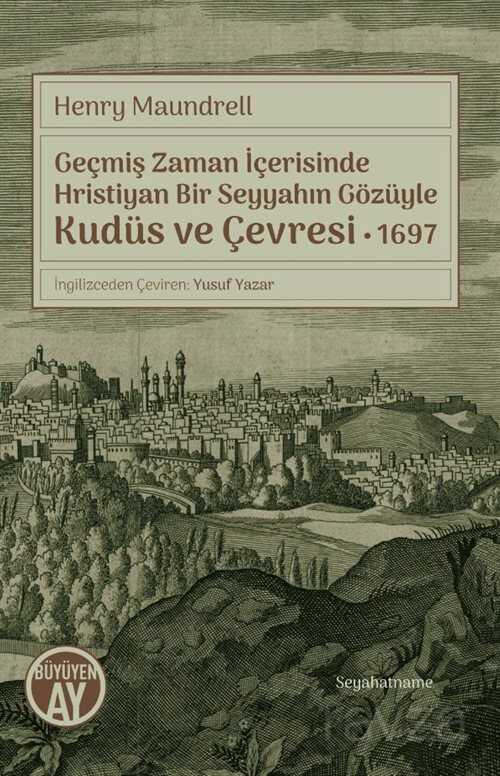 Geçmiş Zaman İçerisinde Hristiyan Bir Seyyahın Gözüyle Kudüs ve Çevresi 1697 - Büyüyenay Yayıncılık