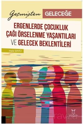 Geçmişten Geleceğe: Ergenlerde Çocukluk Çağı Örselenme Yaşantıları ve Gelecek Beklentileri - 1