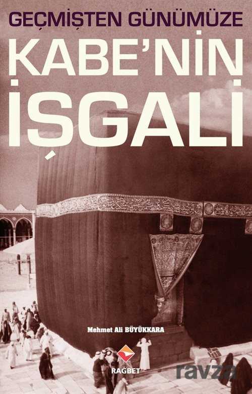 Geçmişten Günümüze Kabe'nin İşgali - Rağbet Yayınları