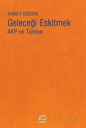 Geleceği Eskitmek AKP ve Türkiye - İletişim Yayınları