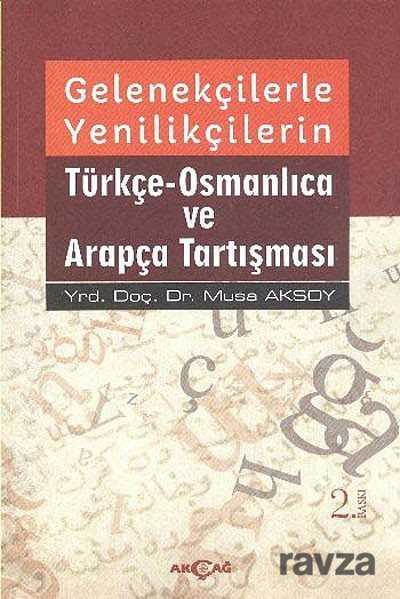 Gelenekçilerle Yenilikçilerin Türkçe-Osmanlıca ve Arapça Tartışması - Akçağ Yayınları