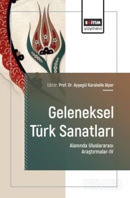Geleneksel Türk Sanatları Alanında Uluslararası Araştırmalar-IV - 1