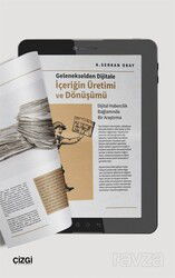 Gelenekselden Dijitale İçeriğin Üretimi ve Dönüşümü (Dijital Habercilik Bağlamında Bir Araştırma) - Çizgi Kitabevi