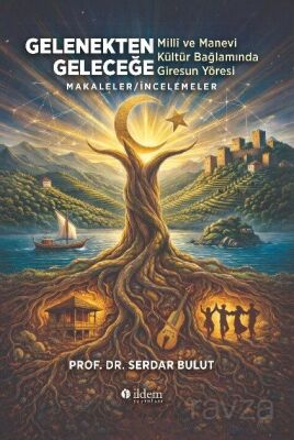 Gelenekten Geleceğe Millî ve Manevi Kültür Bağlamında Giresun Yöresi Makaleler-İncelemeler - 1