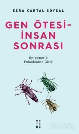 Gen Ötesi - İnsan Sonrası / Epigenetik Felsefesine Giriş - Ketebe Yayınevi