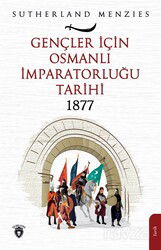 Gençler İçin Osmanlı İmparatorluğu 1877 - Dorlion Yayınevi