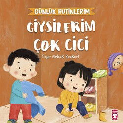 Giysilerim Çok Cici - Günlük Rutinlerim - Timaş Çocuk Yayınları