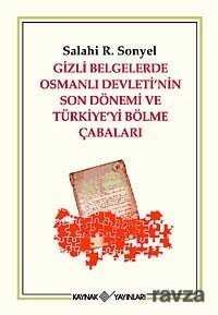 Gizli Belgelerle Osmanlı Devletinin Son Dönemi ve Türkiyeyi Bölme Çabaları - 1