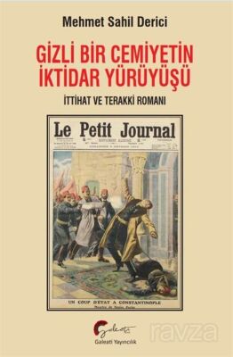 Gizli Bir Cemiyetin İktidar Yürüyüşü, İttihat ve Terakki Romanı - 1