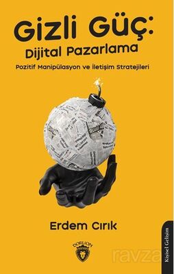 Gizli Güç: Dijital Pazarlama, Pozitif Manipülasyon ve İletişim Stratejileri - 1