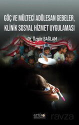 Göç Ve Mülteci Adölesan Gebeler, Klinik Sosyal Hizmet Uygulaması - Artikel Yayıncılık
