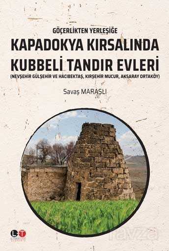 Göçerlikten Yerleşiğe Kapadokya Kırsalında Kubbeli Tandır Evleri - Literatürk Yayınları (Konya)