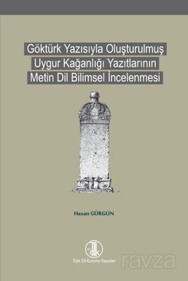 Göktürk Yazısıyla Oluşturulmuş Uygur Kağanlığı Yazıtlarının Metin Dil Bilimsel İncelenmesi - 1