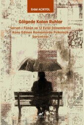 Gölgede Kalan Ruhlar Servet-i Fünûn ve 12 Eylül Dönemlerini Konu Edinen Romanlarda Psikolojik Sarsın - Paradigma Akademi Yayınları