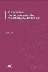Gölgenin Kadınları: Türk Gölge Oyunu Üzerine Feminist Kuramsal Bir İnceleme - Paradigma Akademi Yayınları (Edirne)