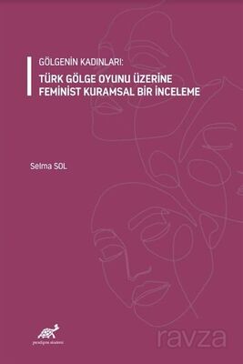 Gölgenin Kadınları: Türk Gölge Oyunu Üzerine Feminist Kuramsal Bir İnceleme - 1