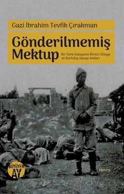 Gönderilmemiş Mektup Bir Türk Subayının Birinci Dünya ve Kurtuluş Savaşı Anıları - 1