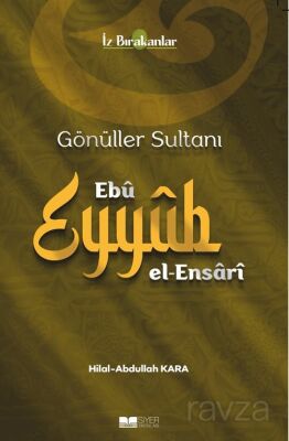 Gönüller Sultanı Ebû Eyyûb el-Ensarî - 1