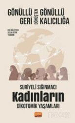Gönüllü Geri Dönüşten Gönüllü Kalıcılığa:Suriyeli Sığınmacı Kadınların Dikotomik Yaşamları - Nobel Bilimsel