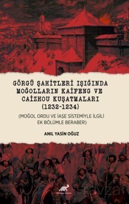 Görgü Şahitleri Işığında Moğolların Kaifeng ve Caizhou Kuşatmalari (1232-1234) (Moğol Ordu Ve İaşe S - 1