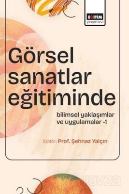 Görsel Sanatlar Eğitiminde Bilimsel Yaklaşımlar ve Uygulamalar 1 - 1