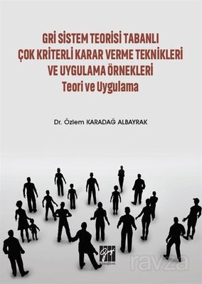 Gri Sistem Teorisi Tabanlı Çok Kriterli Karar Verme Teknikleri ve Uygulama Örnekleri Teori ve Uygula - 1