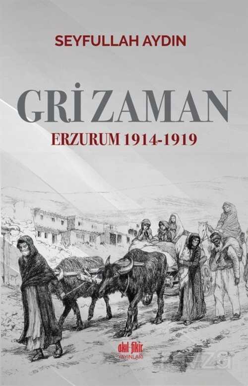 Gri Zaman Erzurum 1914-1919 - Akıl Fikir Yayınları