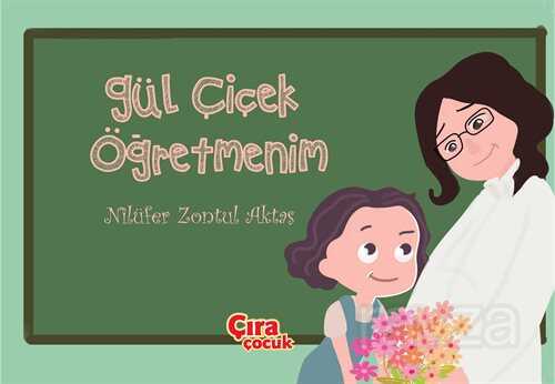 Gül Çiçek Öğretmenim - Çıra Yayınları