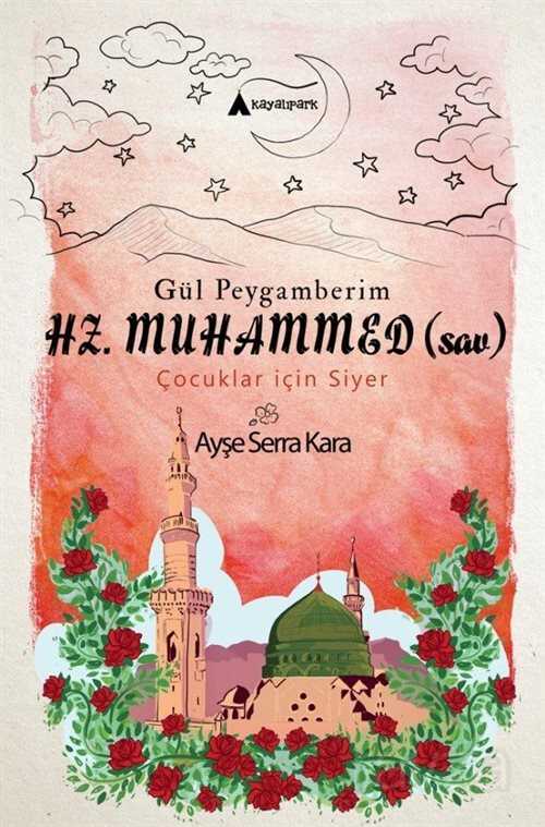 Gül Peygamberimiz Hz. Muhammed (s.a.v.) Çocuklar İçin Siyer - Kayalıpark Yayınları