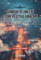 Gümrük Rejimleri Teori ve Uygulamaları - Efe Akademi Yayınları