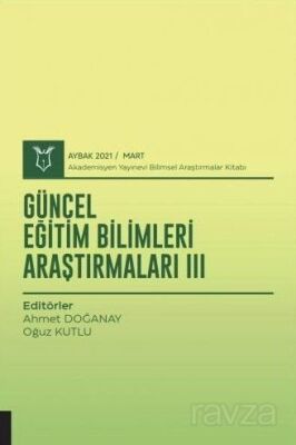 Güncel Eğitim Bilimleri Araştırmaları III (AYBAK 2021 Mart) - 1