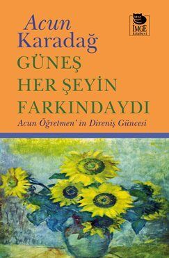 Güneş Her Şeyin Farkındaydı / Acun Öğretmen'in Direniş Güncesi - 1