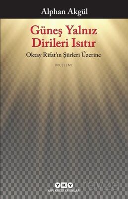 Güneş Yalnız Dirileri Isıtır - Oktay Rifat'ın Şiirleri Üzerine - 1