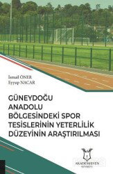 Güneydoğu Anadolu Bölgesindeki Spor Tesislerinin Yeterlilik Düzeyinin Araştırılması - Akademisyen Kitabevi