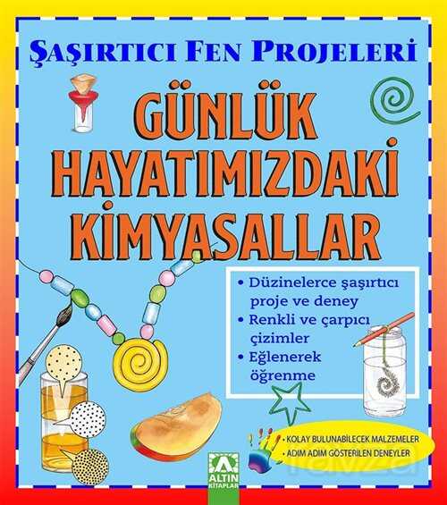 Günlük Hayatımızdaki Kimyasallar / Şaşırtıcı Fen Projeleri - Altın Kitaplar