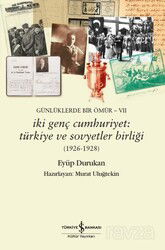 Günlüklerde Bir Ömür VII - İki Genç Cumhuriyet: Türkiye ve Sovyetler Birliği (1926-1928) - İş Bankası Yayınları
