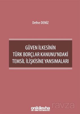 Güven İlkesinin Türk Borçlar Kanunu'ndaki Temsil İlişkisine Yansımaları - 1