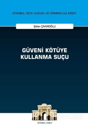 Güveni Kötüye Kullanma Suçu İstanbul Ceza Hukuku ve Kriminoloji Arşivi Yayın No: 44 - 1