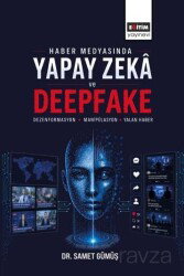 Haber Medyasında Yapay Zeka ve Deepfake: Dezenformasyon, Manipülasyon ve Yalan Haber - Eğitim Kitabevi