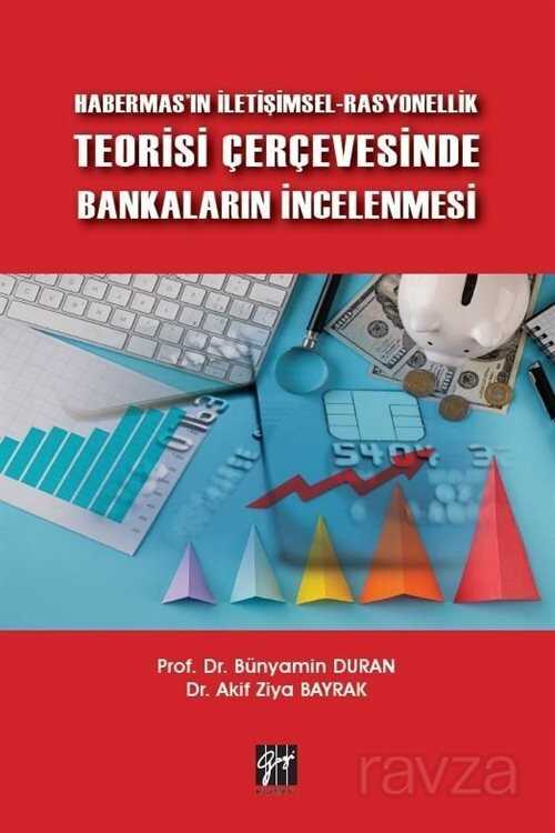 Habermas'ın İletişimsel-Rasyonellik Teorisi Çerçevesinde Bankaların İncelenmesi - Gazi Kitabevi
