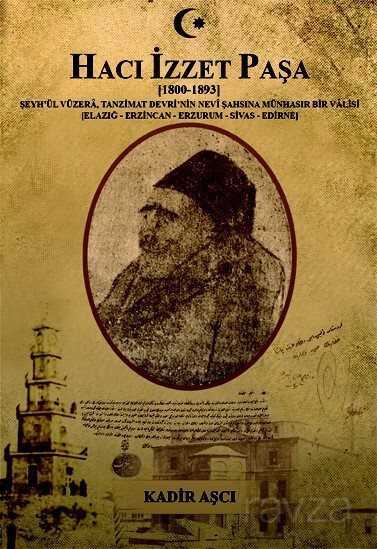 Hacı İzzet Paşa (1800-1893) Şeyh'ül Vüzera Tanzimat Devrinin Nevi Şahsına Münhasır Bir Valisi (Elazı - Kutup Yıldızı Yayınları