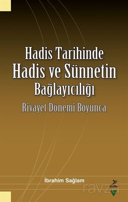 Hadis Tarihinde Hadis ve Sünnetin Bağlayıcılığı Rivayet Dönemi Boyunca - 1