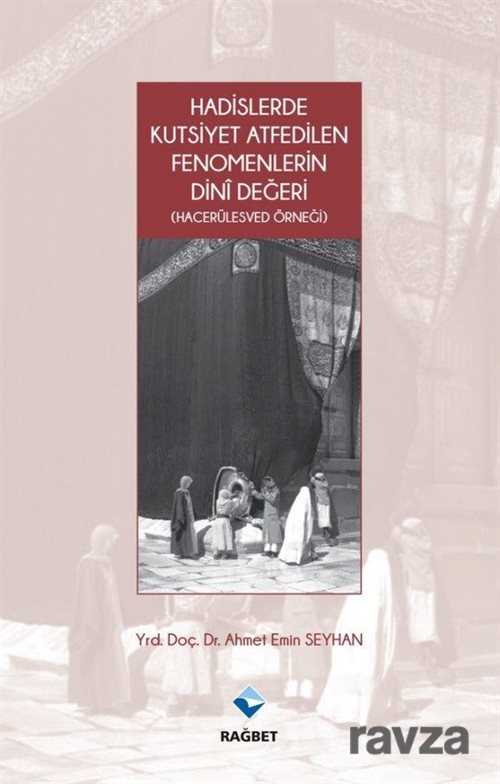 Hadislerde Kutsiyet Atfedilen Fenomenlerin Dini Değeri (Hacerülesved Örneği) - Rağbet Yayınları - Kampanya