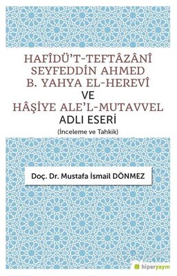 Hafîdü't-Teftazanî Seyfeddin Ahmed B. Yahya El-Herevî ve Haşiye Ale'l-Mutavvel Adlı Eseri (İnceleme - 1