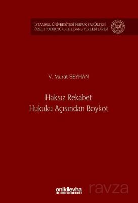 Haksız Rekabet Hukuku Açısından Boykot İstanbul Üniversitesi Hukuk Fakültesi Özel Hukuk Yüksek Lisan - 1