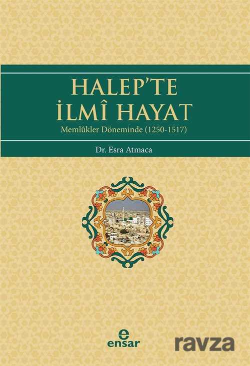 Halep’te İlmi Hayat (Memlukler Döneminde 1250-1517) - Ensar Neşriyat